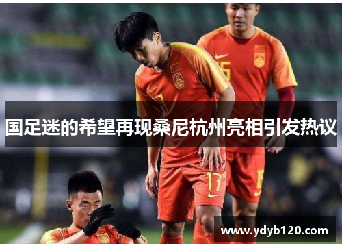 国足迷的希望再现桑尼杭州亮相引发热议