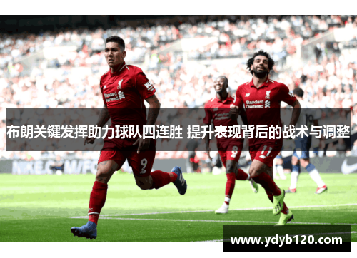 布朗关键发挥助力球队四连胜 提升表现背后的战术与调整