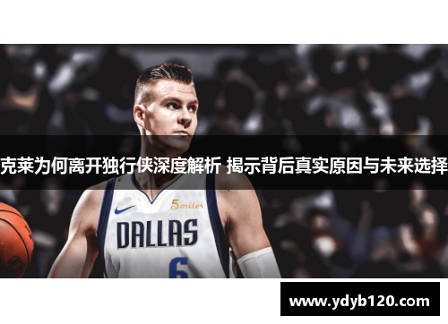 克莱为何离开独行侠深度解析 揭示背后真实原因与未来选择