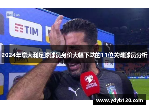 2024年意大利足球球员身价大幅下跌的11位关键球员分析
