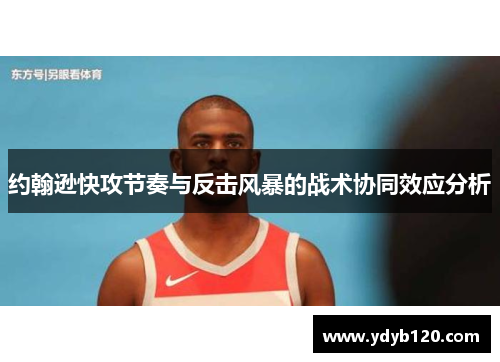 约翰逊快攻节奏与反击风暴的战术协同效应分析