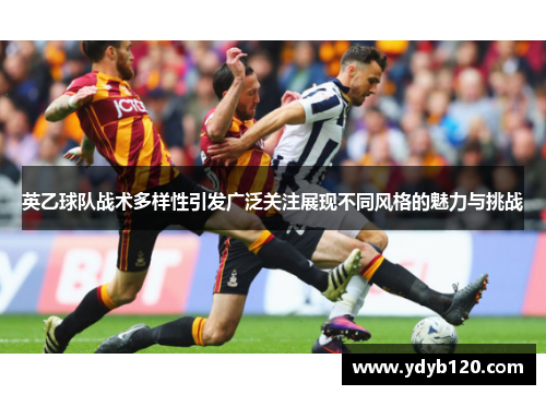 英乙球队战术多样性引发广泛关注展现不同风格的魅力与挑战